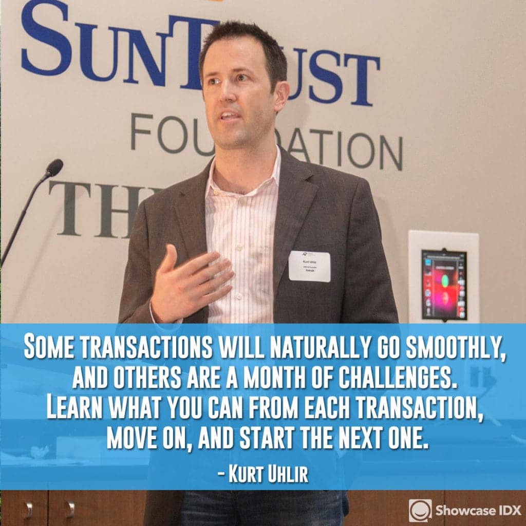 Don't beat yourself up. Some transactions will naturally go smoothly, and others are a month of challenges. Learn what you can from each transaction, move on, and start the next one. - Kurt Uhlir