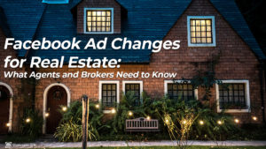 Facebook Ad Changes for Real Estate: What Agents and Brokers Need to Know