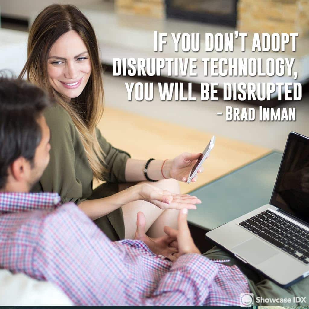 If you don’t adopt disruptive technology, you will be disrupted. - Brad Inman