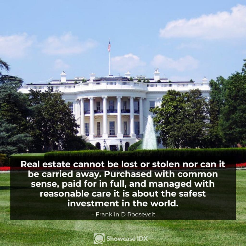 Real estate cannot be lost or stolen nor can it be carried away - Franklin D Roosevelt