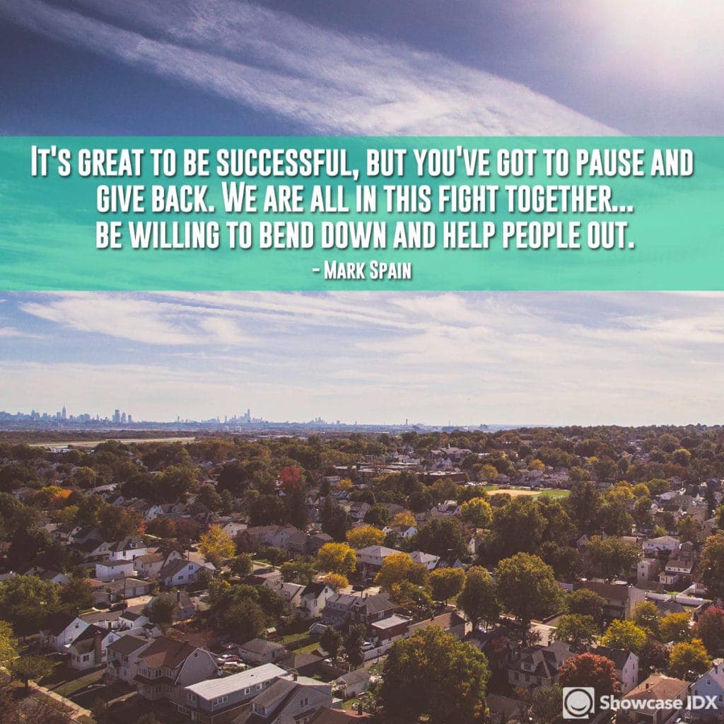 It's great to be successful, but you've got to pause and give back. We are all in this fight together...be willing to bend down and help people out. - Mark Spain