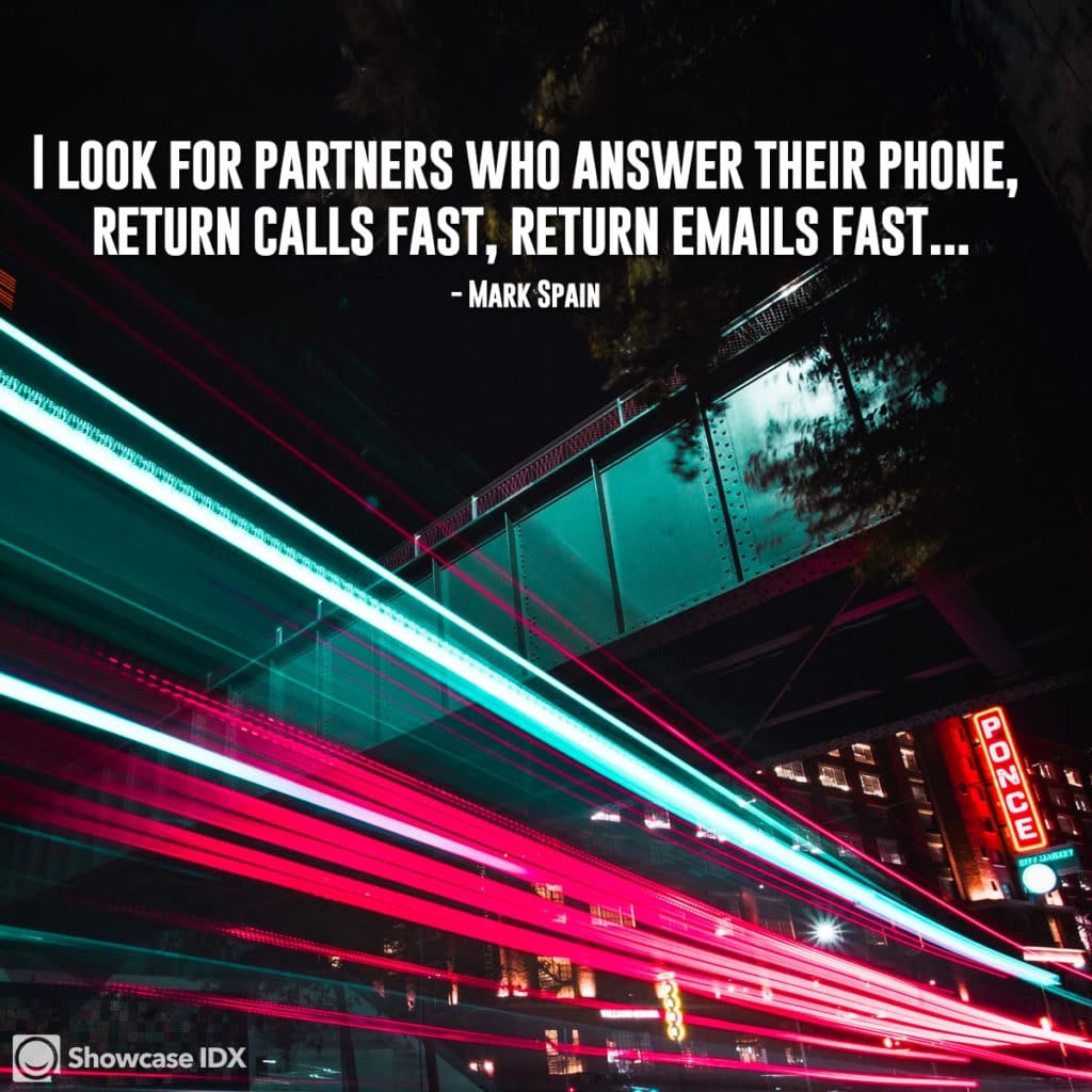 I look for partners who answer their phone, return calls fast, return emails fast... - Mark Spain