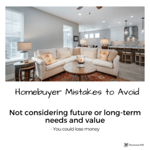 homebuyer mistakes to avoid not considering future or long term needs and value